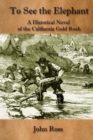 Image for To See the Elephant : A Historical Novel of the California Gold Rush