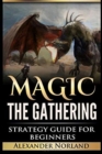 Image for Magic The Gathering : Strategy Guide For Beginners (MTG, Best Strategies, Winning