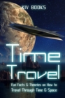 Image for Time Travel : Fun Facts &amp; Theories on How to Travel Through Time &amp; Space
