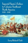 Image for Imperial Spain&#39;s Failure to Colonize Southeast North America 1513-1587