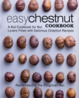 Image for Easy Chestnut Cookbook : A Nut Cookbook for Nut Lovers Filled with Delicious Chestnut Recipes