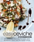 Image for Easy Ceviche Cookbook : 50 Delicious Ceviche Recipes with Authentic Latin and European Style