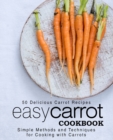 Image for Easy Carrot Cookbook : 50 Delicious Carrot Recipes; Simple Methods and Techniques for Cooking with Carrots