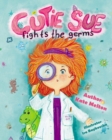 Image for Cutie Sue Fights the Germs : An Adorable Children&#39;s Book About Health and Personal Hygiene