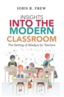 Image for Insights into the Modern Classroom: The Getting of Wisdom for Teachers
