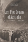 Image for Lost Pipe Organs of Australia: A Pictorial Record