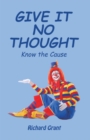 Image for Give It No Thought: Know the Cause