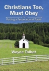 Image for Christians Too, Must Obey : Putting a Fence Around Torah