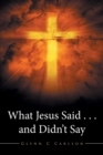 Image for What Jesus Said . . . And Didn&#39;t Say