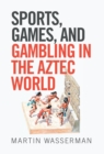 Image for Sports, Games, and Gambling in the Aztec World