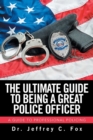 Image for The Ultimate Guide to Being a Great Police Officer : A Guide to Professional Policing