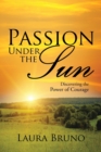 Image for Passion Under the Sun : Discovering the Power of Courage