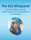 Image for Kid Whisperer: Lorraine Digesu Lamar Faith, Hope, &amp; Love Kids Ranch