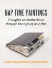 Image for Nap Time Paintings: Thoughts on Motherhood Through the Eyes of an Artist