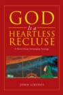 Image for God Is a Heartless Recluse: A Novel-Essay-Screenplay Synergy