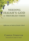 Image for Needing Isaiah&#39;s God in Troubled Times : Reflections on Twelve of Isaiah&#39;s Words