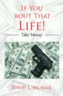 Image for If You &#39;Bout That Life!: Take Money
