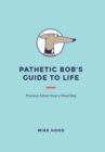 Image for Pathetic Bob&#39;s Guide to Life