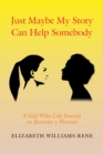 Image for Just Maybe My Story Can Help Somebody: A Girl Whose Life Forced to Become a Woman