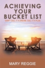 Image for Achieving Your Bucket List : Don&#39;t Call it a Dream, Call it a Plan