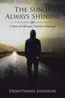 Image for The Sun Is Always Shining : A Story of Adversity Turned to Triumph