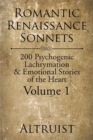 Image for Romantic Renaissance Sonnets : 200 Psychogenic Lachrymation &amp; Emotional Stories of the Heart Volume 1