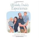 Image for The Ultimate Daddy Experience : Thoughts and Experiences of a Father with Young Boys
