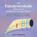 Image for Did Extraterrestrials Bring Us to Intelligence on Our Planet? a Scientist Speculates on the Sparse Information Available from Prehistory