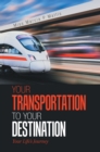Image for Your Transportation to Your Destination: Your Life&#39;s Journey