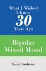 Image for What I Wished I Knew 30 Years Ago: Bipolar Mixed Mood