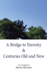 Image for A Bridge to Eternity &amp; Centuries Old and New