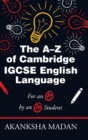 Image for The A-Z of Cambridge Igcse English Language : For an A* by an A* Student