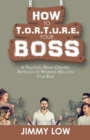 Image for How to T.O.R.T.U.R.E. Your Boss