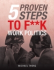 Image for 5 Proven Steps to F**K Work Politics
