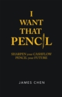 Image for I Want That Pencil: Sharpen Your Cashflow, Pencil Your Future