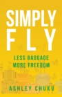 Image for Simply Fly: Less Baggage, More Freedom