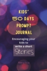 Image for Kids&#39; 50 Days Prompt Journal : Encouraging Your Kids to Write a Short Stories