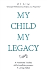 Image for My Child, My Legacy: A Passionate Teacher, a Curious Entrepreneur, a Loving Father
