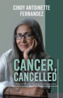 Image for Cancer, Cancelled: Taking on 4Th Stage Cancer, and Coming out Alive.