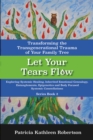Image for Let Your Tears Flow: Transforming the Transgenerational Trauma of Your Family Tree: Exploring Systemic Healing, Inherited Emotional Genealogy, Entanglements, Epigenetics &amp; Body Focused Systemic Constellations