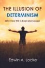 Image for Illusion of Determinism: Why Free Will Is Real and Causal