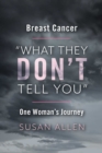 Image for BREAST CANCER &amp;quot;WHAT THEY DON&#39;T TELL YOU&amp;quot; ONE WOMAN&#39;S JOURNEY