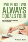 Image for Two Plus Two Always Equals Four: Guide for Small Business Owners Who Want to Make Profits.