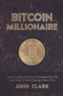 Image for Bitcoin Millionaire: How Cryptocurrency Changed My Life and How It Can Change Yours Too