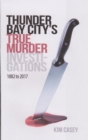 Image for Thunder Bay City&#39;s True Murder Investigations 1882 to 2017