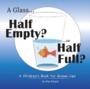 Image for A Glass Half Empty? ...or Half Full? : A Children&#39;s Book for Grown-Ups