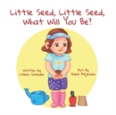 Image for Little Seed, Little Seed, What Will You Be?