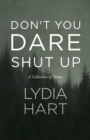 Image for Don&#39;t You Dare Shut Up: A Collection of Poems
