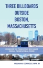 Image for Three Billboards Outside Boston, Massachusetts: : Prosecute the Persecutors Who Abuse Federal Prosecutorial Power