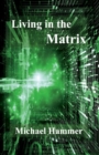 Image for Living in the Matrix  : understanding and freeing yourself from the clutches of the Matrix